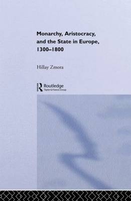 Monarchy, Aristocracy and State in Europe 1300-1800 -  Hillay Zmora