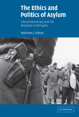 Ethics and Politics of Asylum -  Matthew J. Gibney