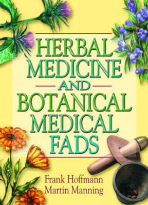 Herbal Medicine and Botanical Medical Fads -  Frank Hoffmann,  Martin J Manning