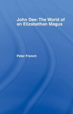 John Dee: The World of the Elizabethan Magus -  Peter J. French