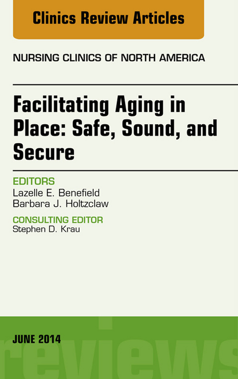 Facilitating Aging in Place: Safe, Sound, and Secure, An Issue of Nursing Clinics -  Lazelle E. Benefield