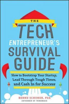 Tech Entrepreneur's Survival Guide: How to Bootstrap Your Startup, Lead Through Tough Times, and Cash In for Success -  Bernd Schoner