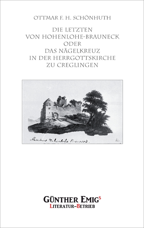 Die Letzten von Hohenlohe-Brauneck oder Die Nägel in der Herrgottskirche zu Creglingen - Ottmar Schönhuth