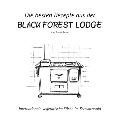 Die besten Rezepte aus der Black Forest Lodge - Sarah Braun