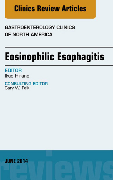 Eosinophilic Esophagitis, An issue of Gastroenterology Clinics of North America -  Ikuo Hirano