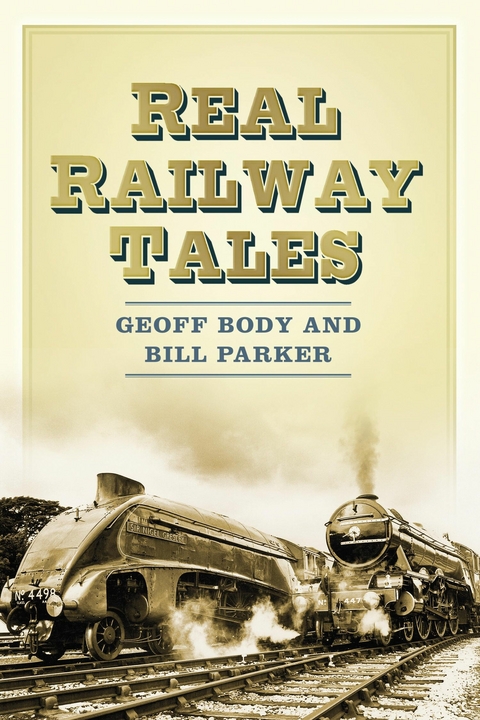 Real Railway Tales - Geoff Body, Bill Parker