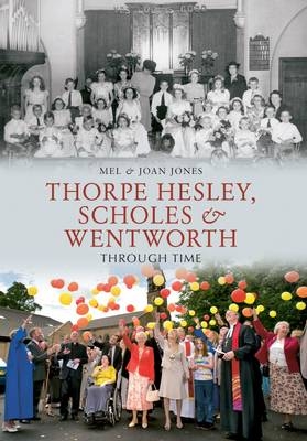 Thorpe Hesley, Scholes & Wentworth Through Time -  Melvyn and Joan Jones