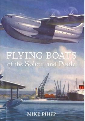 Flying Boats of the Solent and Poole -  Mike Phipp