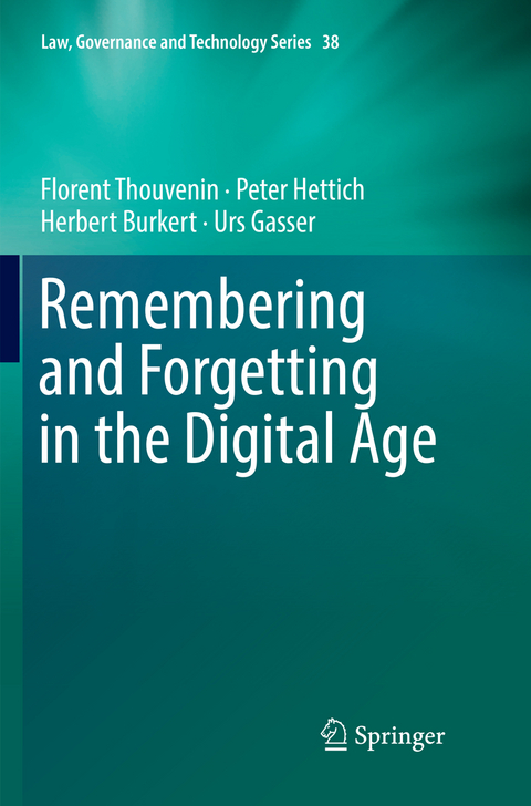 Remembering and Forgetting in the Digital Age - Florent Thouvenin, Peter Hettich, Herbert Burkert, Urs Gasser