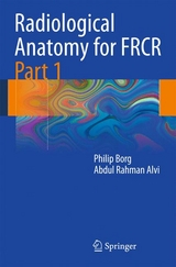 Radiological Anatomy for FRCR Part 1 - Philip Borg, Abdul Rahman Alvi