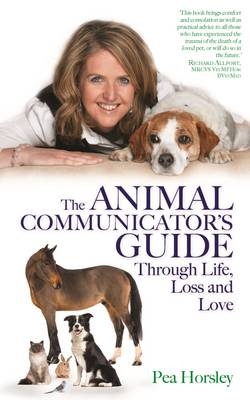 Animal Communicator's Guide Through Life, Loss and Love -  Pea Horsley