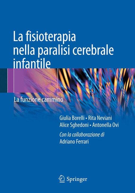 La fisioterapia nella paralisi cerebrale infantile - Giulia Borelli, Rita Neviani, Alice Sghedoni, Antonella Ovi, Adriano Ferrari