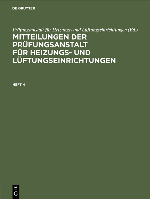 Mitteilungen der Prüfungsanstalt für Heizungs- und Lüftungseinrichtungen / Mitteilungen der Prüfungsanstalt für Heizungs- und Lüftungseinrichtungen. Heft 4 - 