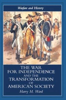 War for Independence and the Transformation of American Society -  Harry M. Ward