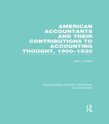 American Accountants and Their Contributions to Accounting Thought (RLE Accounting) -  John Kahle