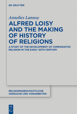 Alfred Loisy and the Making of History of Religions - Annelies Lannoy