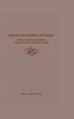 Enhancing Marital Intimacy Through Facilitating Cognitive Self Disclosure -  Edward M. Waring