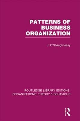 Patterns of Business Organization (RLE: Organizations) -  John O'Shaughnessy