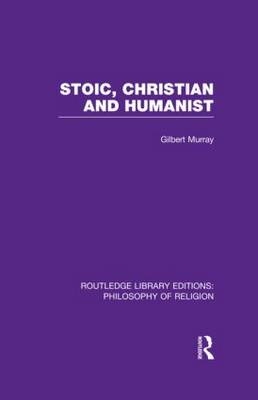 Stoic, Christian and Humanist -  Gilbert Murray