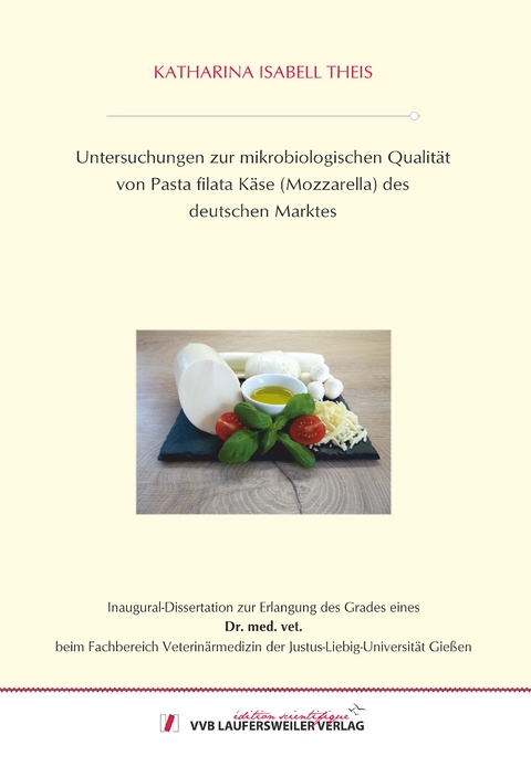 Untersuchungen zur mikrobiologischen Qualität von Pasta filata Käse (Mozzarella) des deutschen Marktes - Katharina Isabell Theis