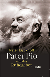 Pater Pio und das Ruhegebet - Peter Dyckhoff