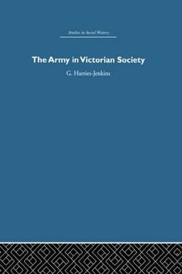 The Army in Victorian Society -  G. Harries-Jenkins