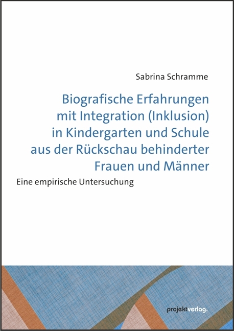 Biografische Erfahrungen mit Integration (Inklusion) in Kindergarten und Schule aus der Rückschau behinderter Frauen und Männer - Sabrina Schramme