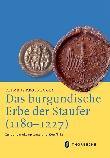 Das burgundische Erbe der Staufer (1180-1227) - Clemens Regenbogen