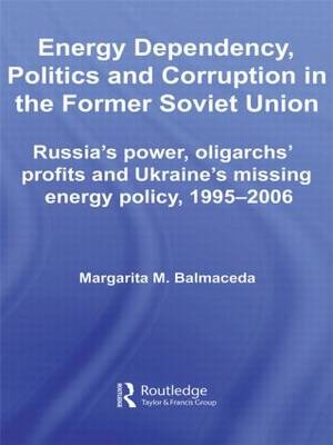 Energy Dependency, Politics and Corruption in the Former Soviet Union -  Margarita M. Balmaceda