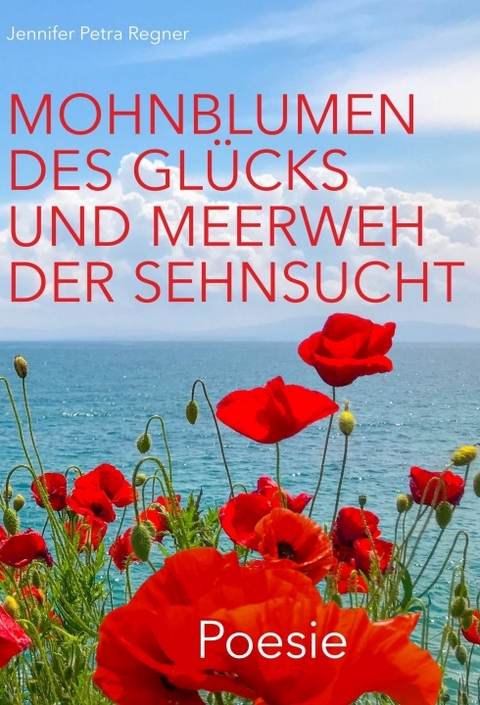 Mohnblumen des Glücks und Meerweh der Sehnsucht - Jennifer Regner