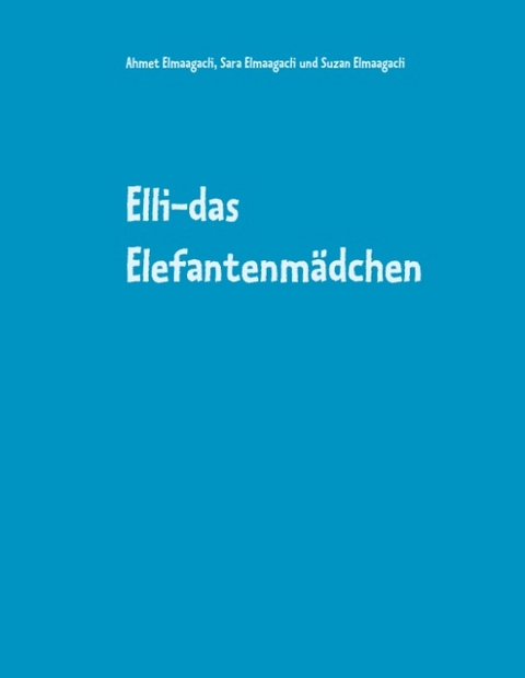 Elli-das Elefantenmädchen - Ahmet Elmaagacli, Sara Elmaagacli, Suzan Elmaagacli