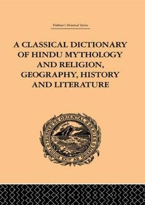 A Classical Dictionary of Hindu Mythology and Religion, Geography, History and Literature -  John Dowson