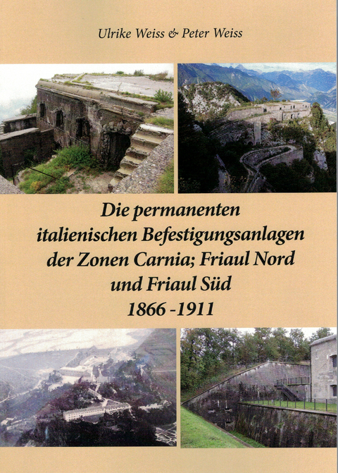 Die permanenten italienischen Befestigungsanlagen der Zonen Carnia,Friaul Nord und Friaul Süd 1866-1911 - 