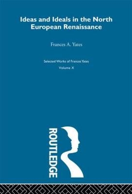 Ideas and Ideals in the North European Renasissance -  Frances A. Yates