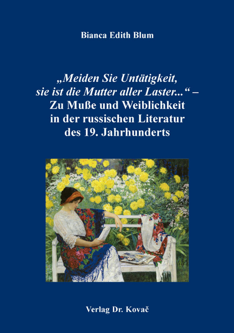 „Meiden Sie Untätigkeit, sie ist die Mutter aller Laster...“ – Zu Muße und Weiblichkeit in der russischen Literatur des 19. Jahrhunderts - Bianca Edith Blum