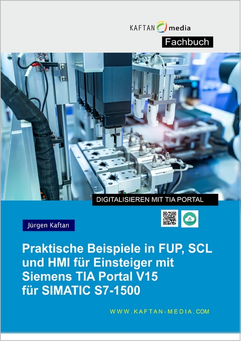 Praktische Beispiele 1500 in FUP, SCL und HMI für Einsteiger mit Siemens TIA Portal V15 für SIMATIC S7-1500 - Jürgen Kaftan