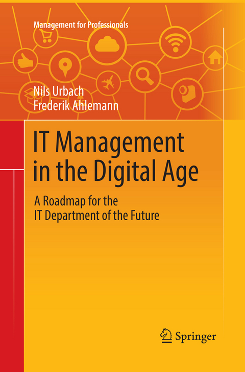 IT Management in the Digital Age - Nils Urbach, Frederik Ahlemann