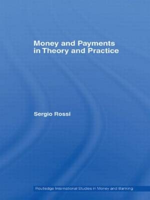 Money and Payments in Theory and Practice -  Sergio Rossi