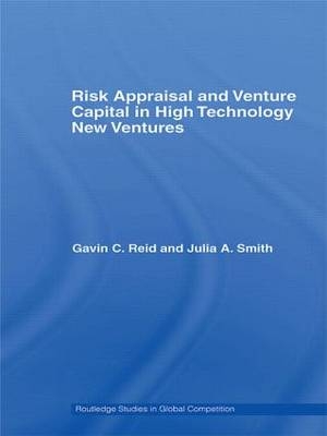 Risk Appraisal and Venture Capital in High Technology New Ventures -  Gavin C. Reid,  Julia A. Smith