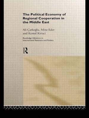 Political Economy of Regional Cooperation in the Middle East -  Ali Carkoglu,  Mine Eder,  Kemal Kirisci