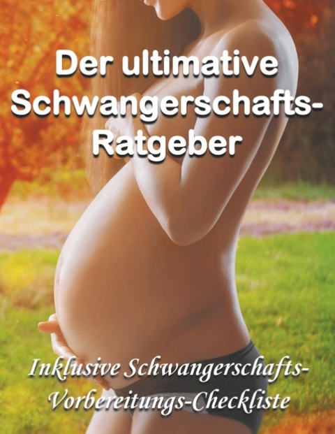 Der ultimative Schwangerschafts-Ratgeber - Lina Mauberger, Dana Knechter, Angelika Platter