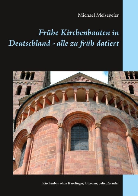 Frühe Kirchenbauten in Deutschland - alle zu früh datiert - Michael Meisegeier