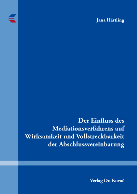 Der Einfluss des Mediationsverfahrens auf Wirksamkeit und Vollstreckbarkeit der Abschlussvereinbarung - Jana Härtling