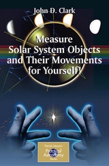 Measure Solar System Objects and Their Movements for Yourself! - John D. Clark