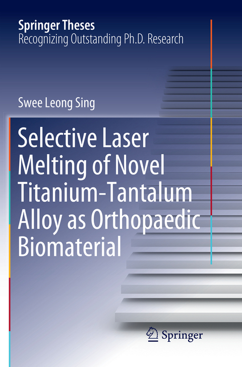 Selective Laser Melting of Novel Titanium-Tantalum Alloy as Orthopaedic Biomaterial - Swee Leong Sing