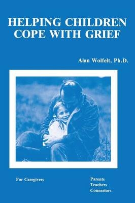 Helping Children Cope With Grief -  Alan Wolfelt