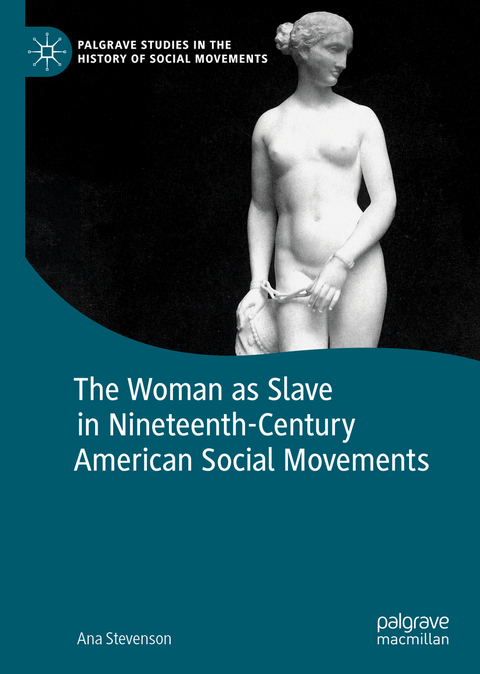 The Woman as Slave in Nineteenth-Century American Social Movements - Ana Stevenson