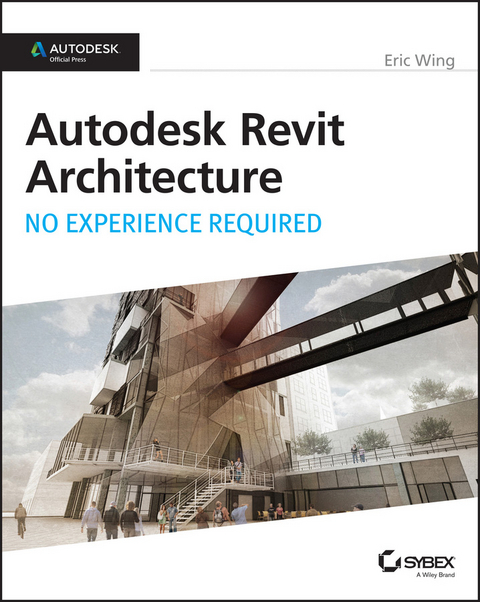 Autodesk Revit Architecture 2015: No Experience Required -  Eric Wing