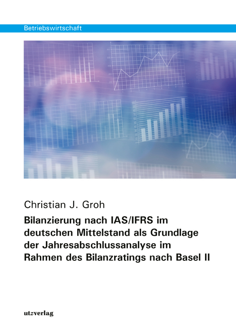 Bilanzierung nach IAS/IFRS im deutschen Mittelstand als Grundlage der Jahresabschlussanalyse im Rahmen des Bilanzratings nach Basel II - Christian J. Groh