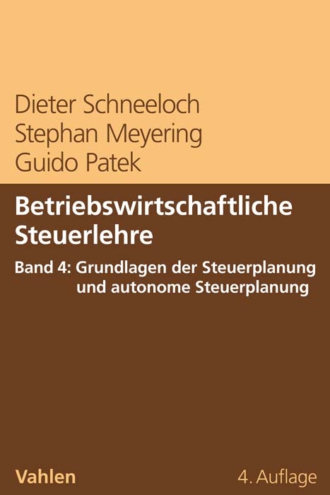 Betriebswirtschaftliche Steuerlehre Band 4: Grundlagen der Steuerplanung und autonome Steuerplanung - Dieter Schneeloch, Stephan Meyering, Guido Patek